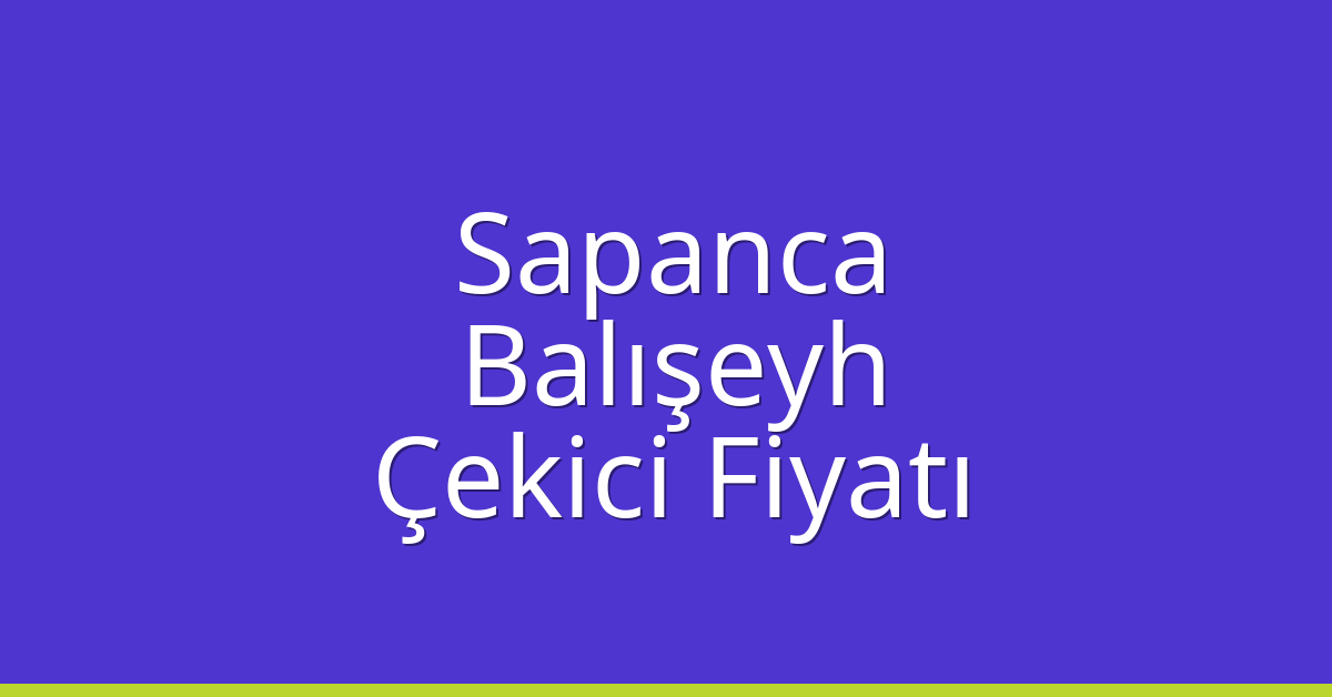 Sapanca – Balışeyh Çekici Fiyatı Sapanca – Balışeyh Çekici Fiyatı