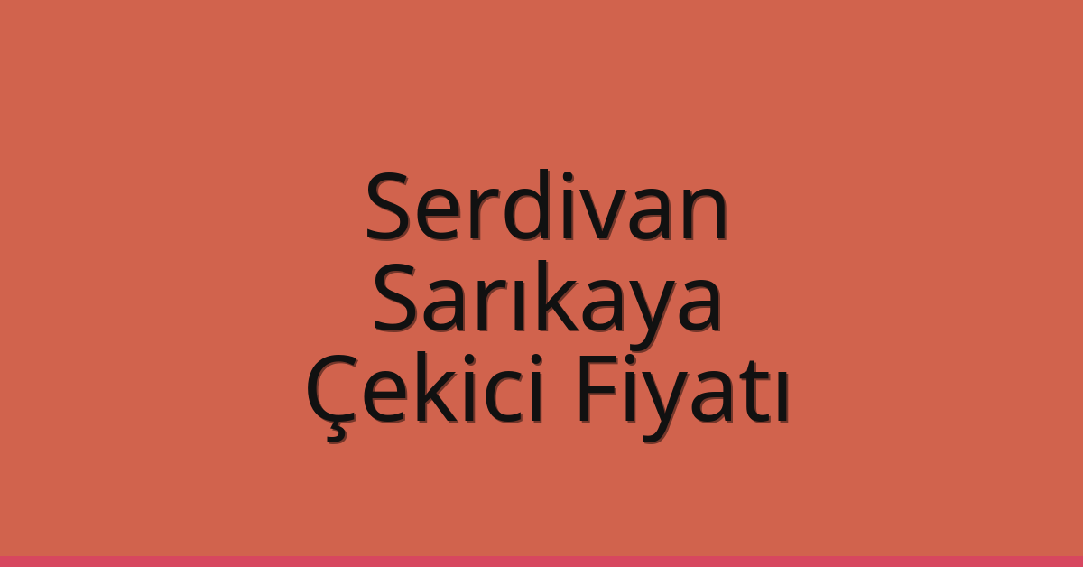 Serdivan – Sarıkaya Çekici Fiyatı