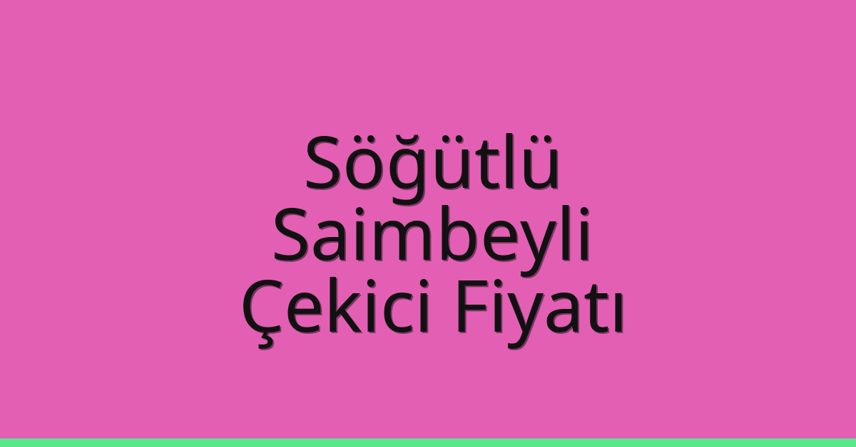 Söğütlü – Saimbeyli Çekici Fiyatı Söğütlü – Saimbeyli Çekici Fiyatı