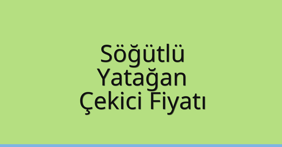 Söğütlü – Yatağan Çekici Fiyatı