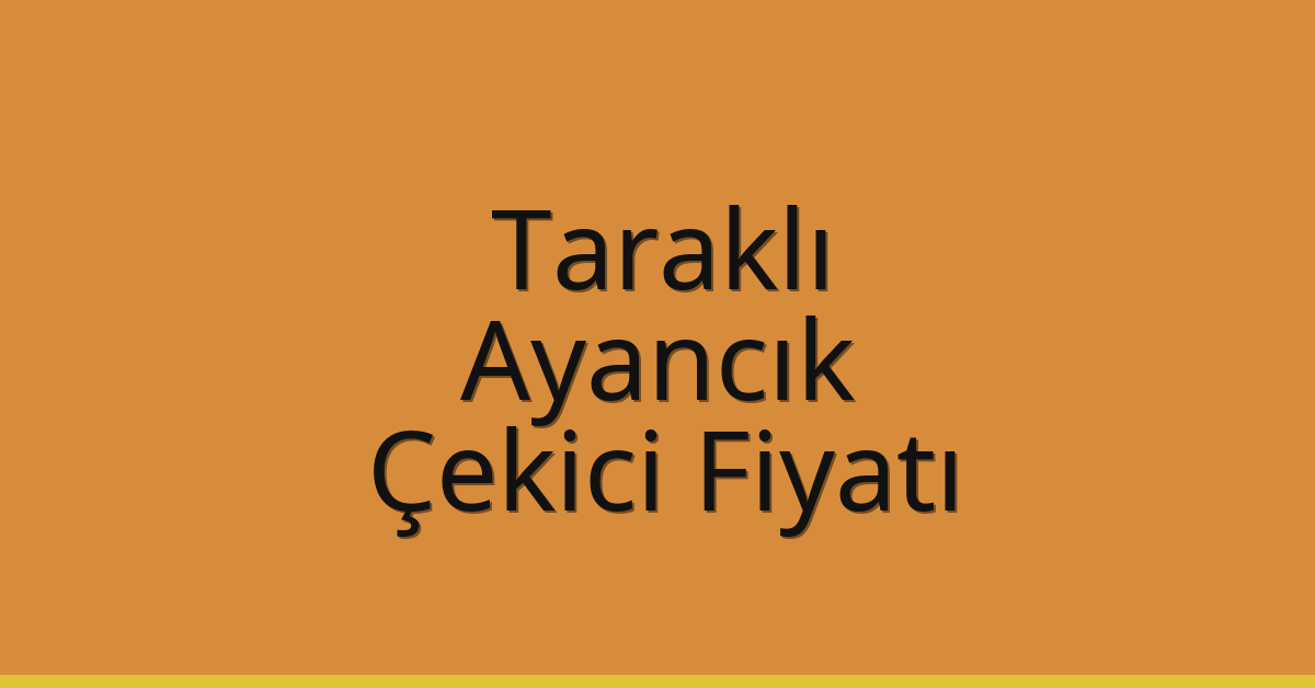 Taraklı – Ayancık Çekici Fiyatı