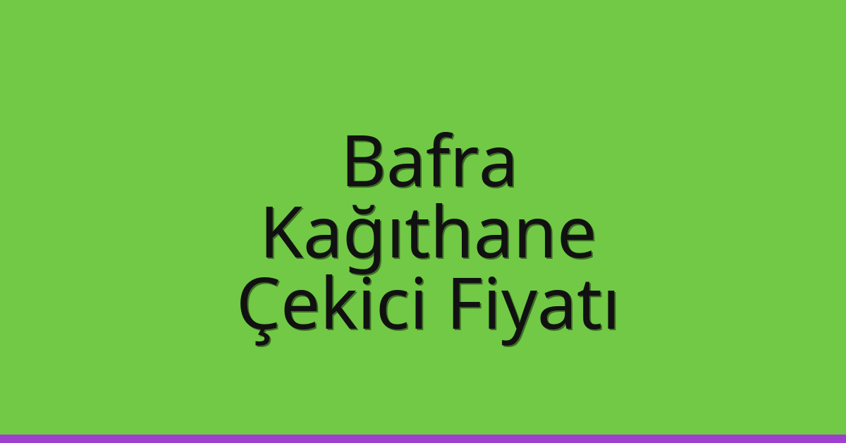 Bafra – Kağıthane Çekici Fiyatı