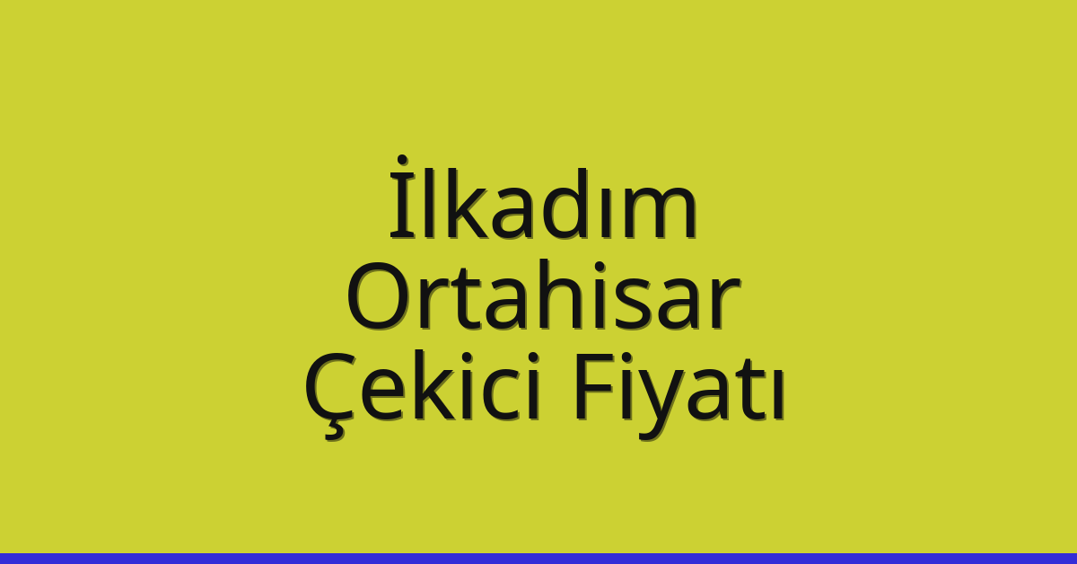 İlkadım – Ortahisar Çekici Fiyatı
