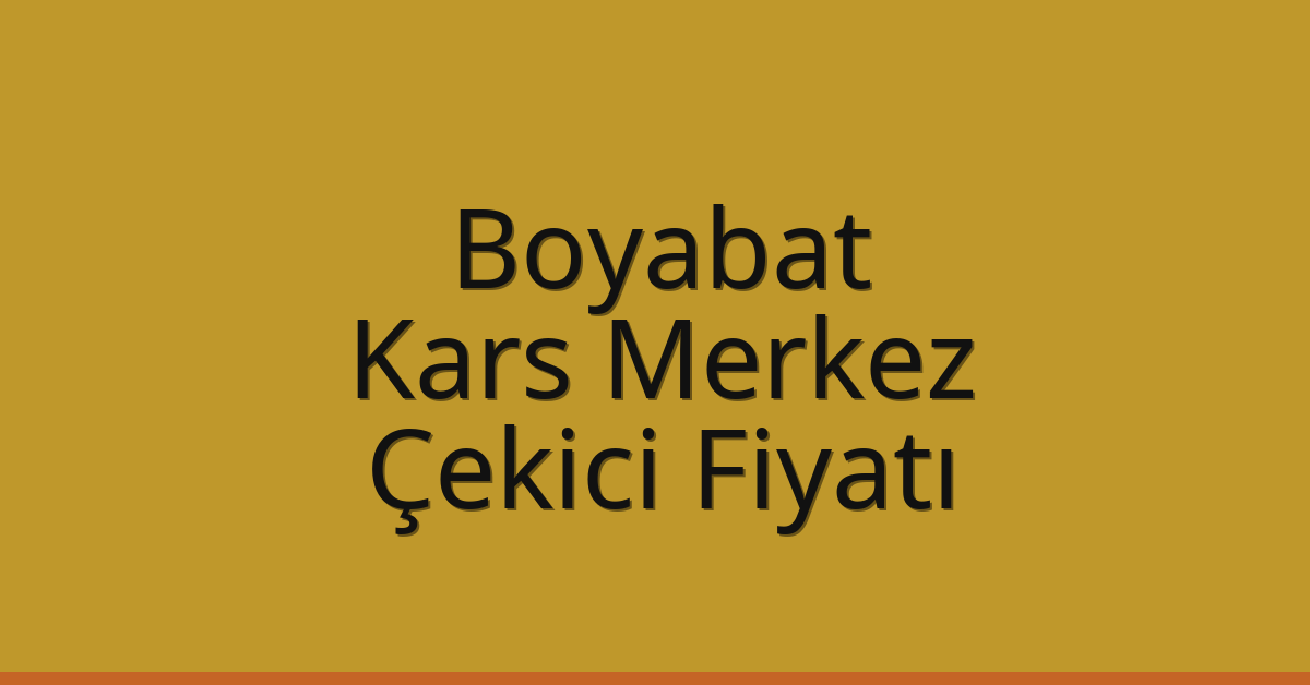 Boyabat – Kars Merkez Çekici Fiyatı Boyabat – Kars Merkez Çekici Fiyatı