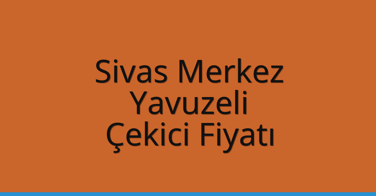Sivas Merkez – Yavuzeli Çekici Fiyatı Sivas Merkez – Yavuzeli Çekici Fiyatı