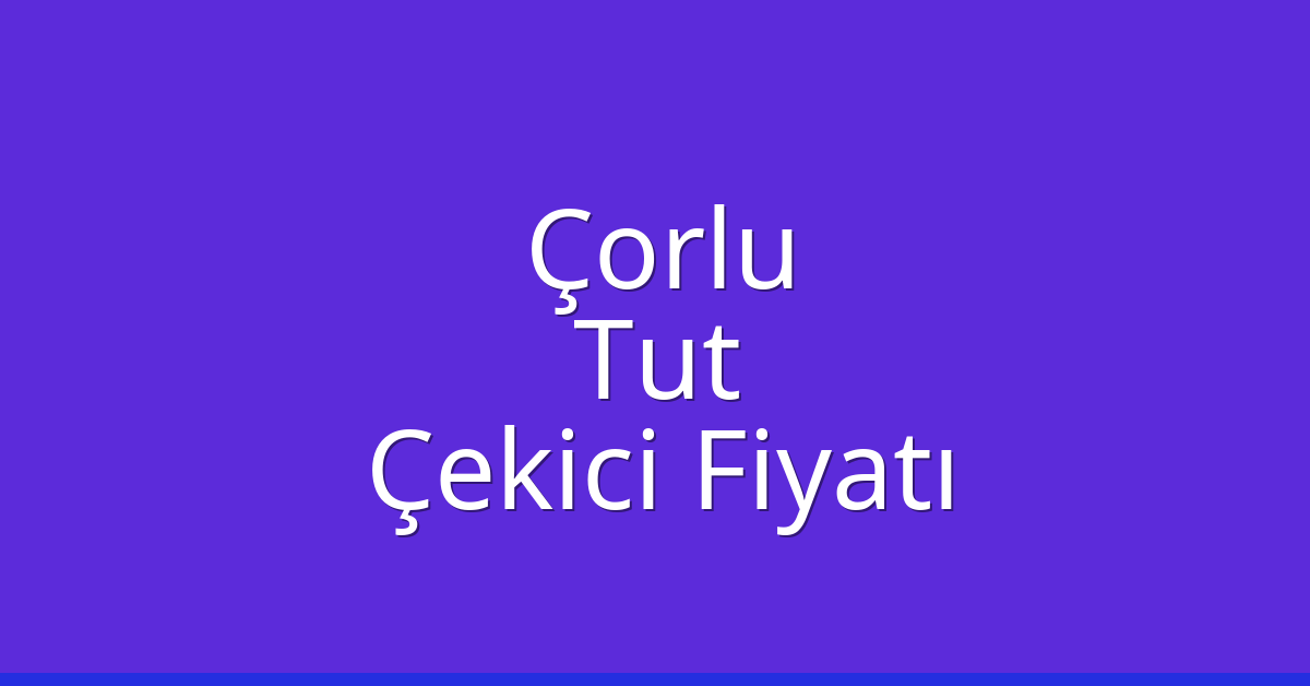 Çorlu – Tut Çekici Fiyatı Çorlu – Tut Çekici Fiyatı