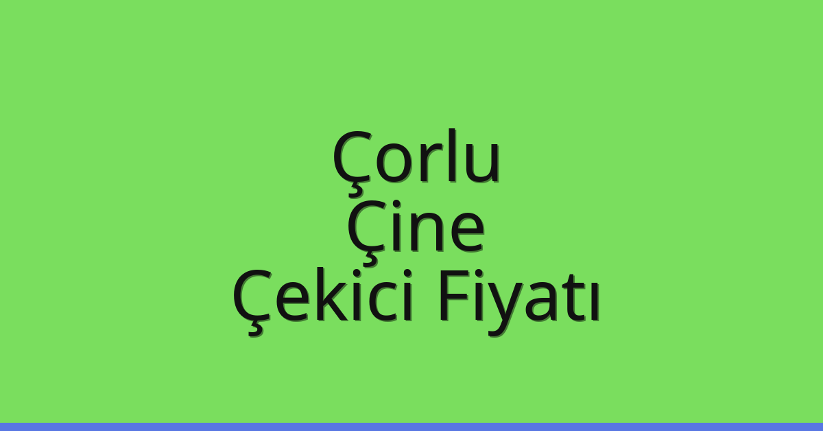 Çorlu – Çine Çekici Fiyatı