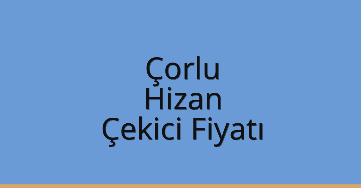 Çorlu – Hizan Çekici Fiyatı