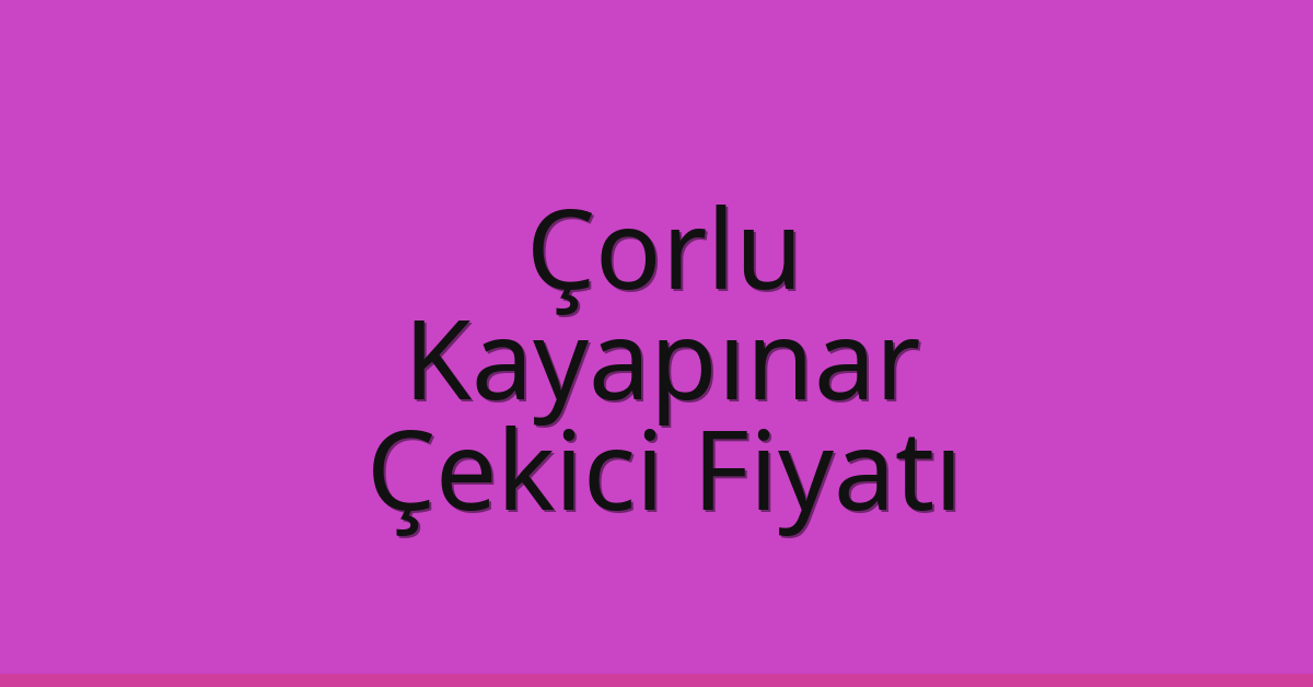 Çorlu – Kayapınar Çekici Fiyatı Çorlu – Kayapınar Çekici Fiyatı