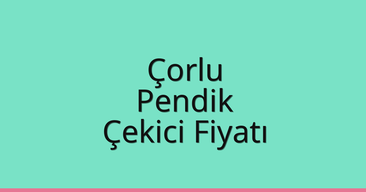 Çorlu – Pendik Çekici Fiyatı Çorlu – Pendik Çekici Fiyatı