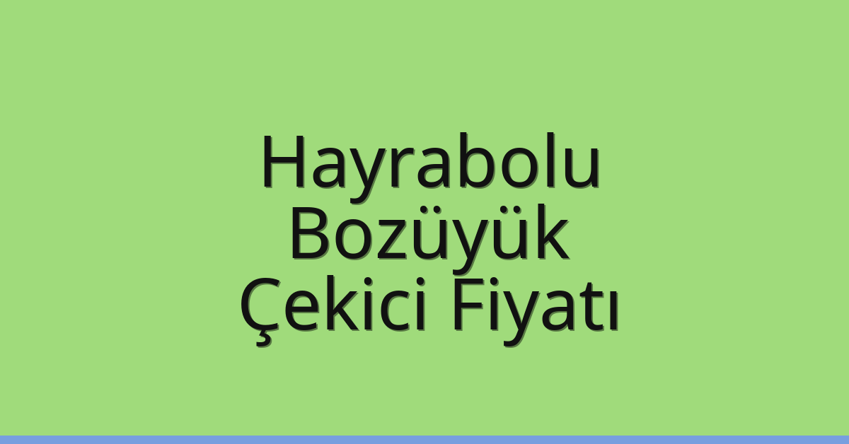 Hayrabolu – Bozüyük Çekici Fiyatı Hayrabolu – Bozüyük Çekici Fiyatı