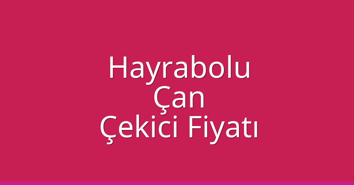 Hayrabolu – Çan Çekici Fiyatı