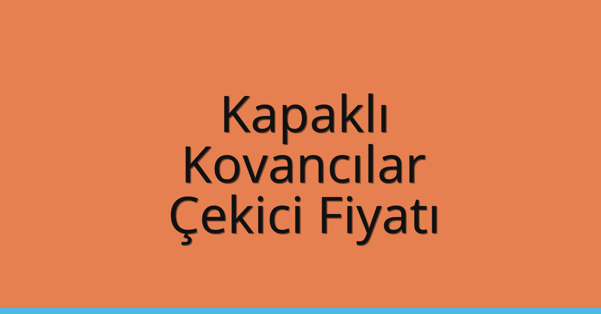Kapaklı – Kovancılar Çekici Fiyatı