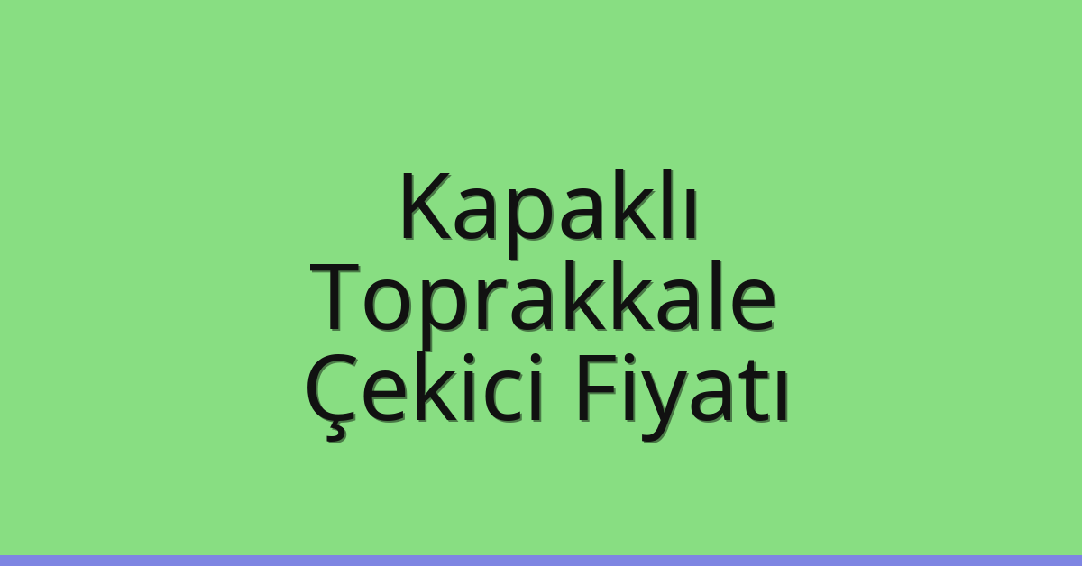 Kapaklı – Toprakkale Çekici Fiyatı