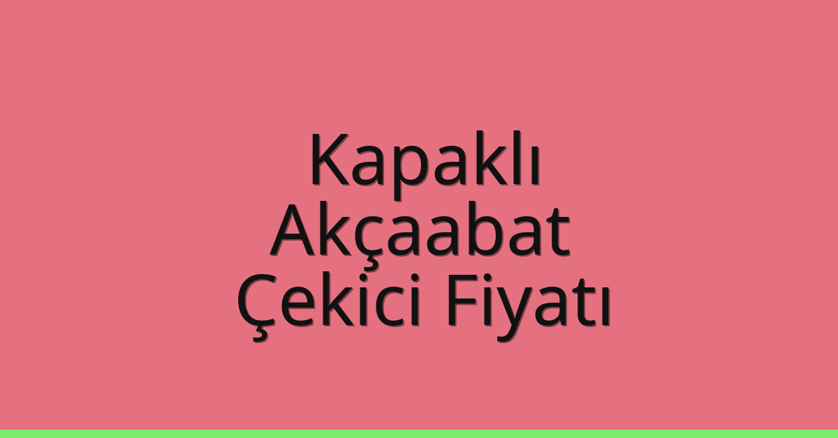 Kapaklı – Akçaabat Çekici Fiyatı