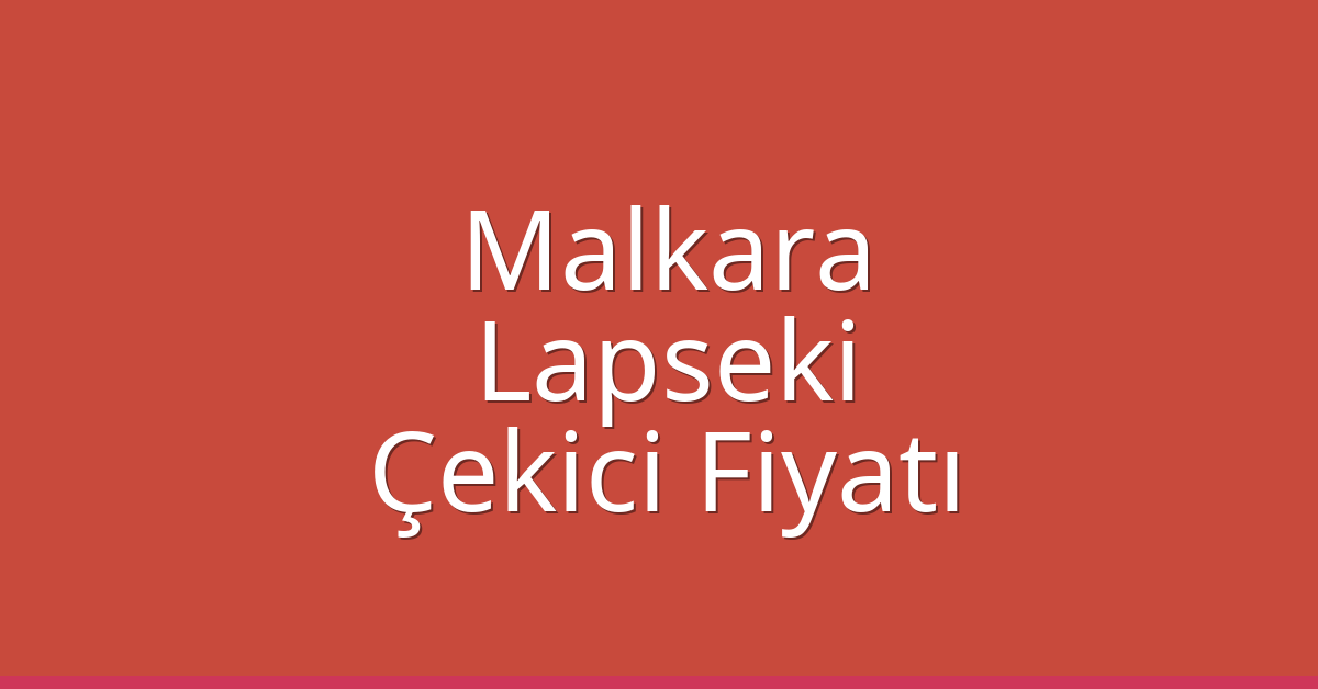 Malkara – Lapseki Çekici Fiyatı