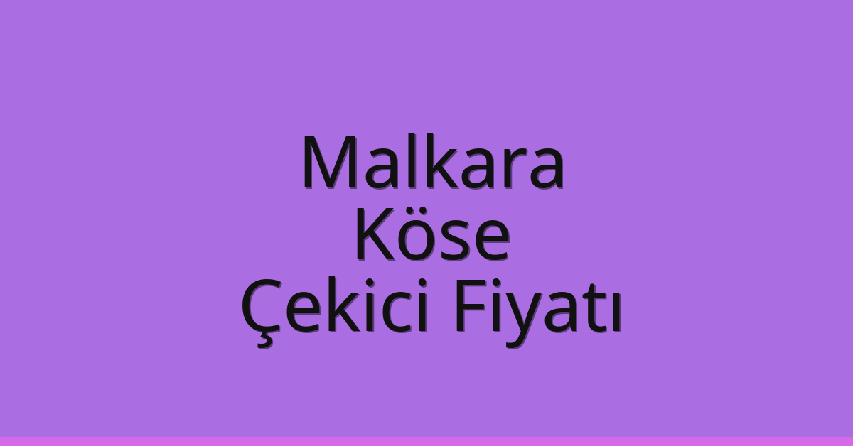 Malkara – Köse Çekici Fiyatı Malkara – Köse Çekici Fiyatı