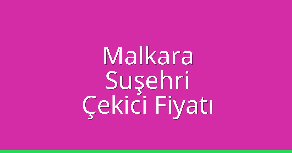 Malkara – Suşehri Çekici Fiyatı Malkara – Suşehri Çekici Fiyatı