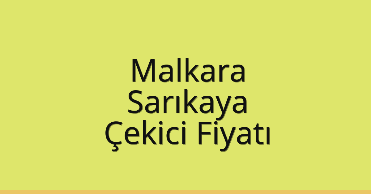Malkara – Sarıkaya Çekici Fiyatı Malkara – Sarıkaya Çekici Fiyatı