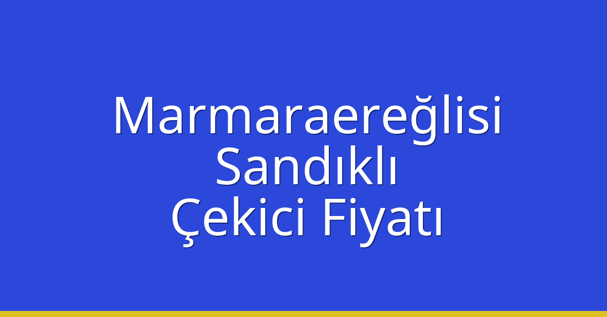 Marmaraereğlisi – Sandıklı Çekici Fiyatı Marmaraereğlisi – Sandıklı Çekici Fiyatı