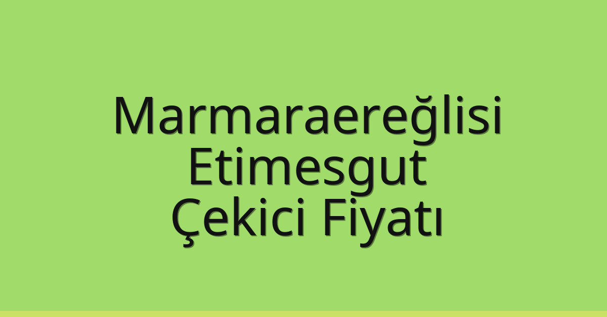 Marmaraereğlisi – Etimesgut Çekici Fiyatı Marmaraereğlisi – Etimesgut Çekici Fiyatı