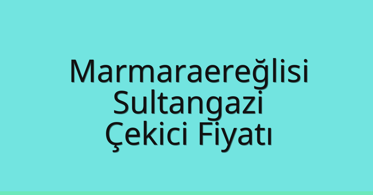 Marmaraereğlisi – Sultangazi Çekici Fiyatı Marmaraereğlisi – Sultangazi Çekici Fiyatı
