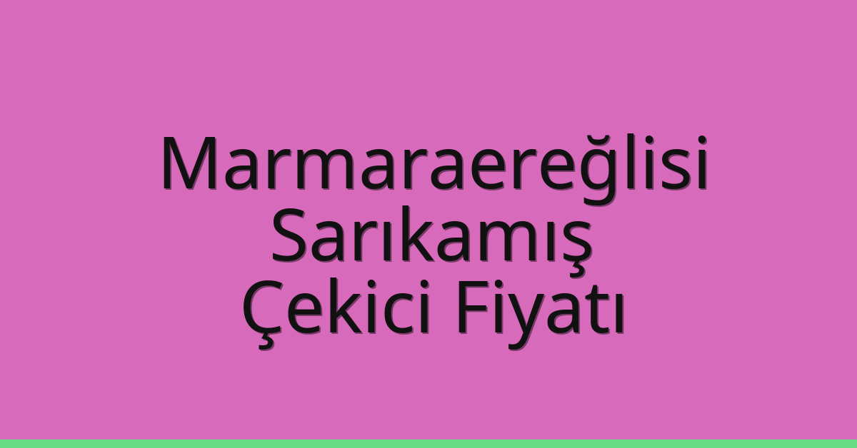 Marmaraereğlisi – Sarıkamış Çekici Fiyatı Marmaraereğlisi – Sarıkamış Çekici Fiyatı