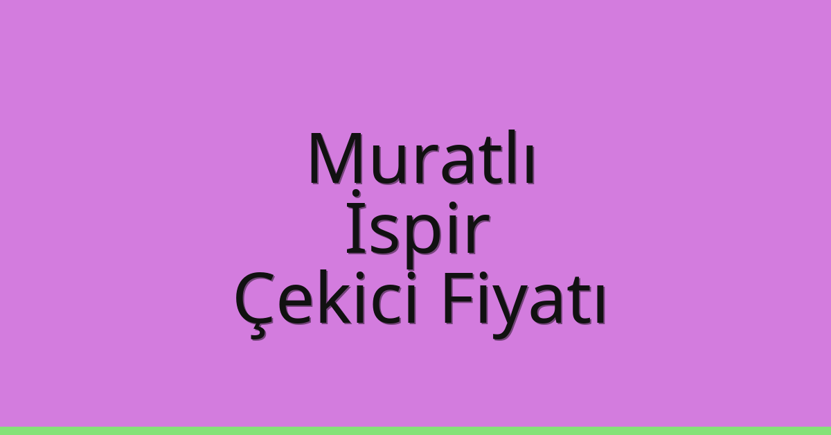 Muratlı – İspir Çekici Fiyatı Muratlı – İspir Çekici Fiyatı