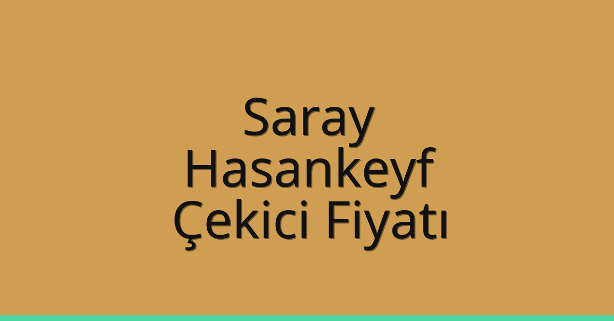 Saray – Hasankeyf Çekici Fiyatı