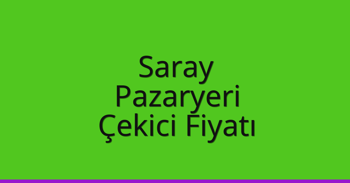 Saray – Pazaryeri Çekici Fiyatı