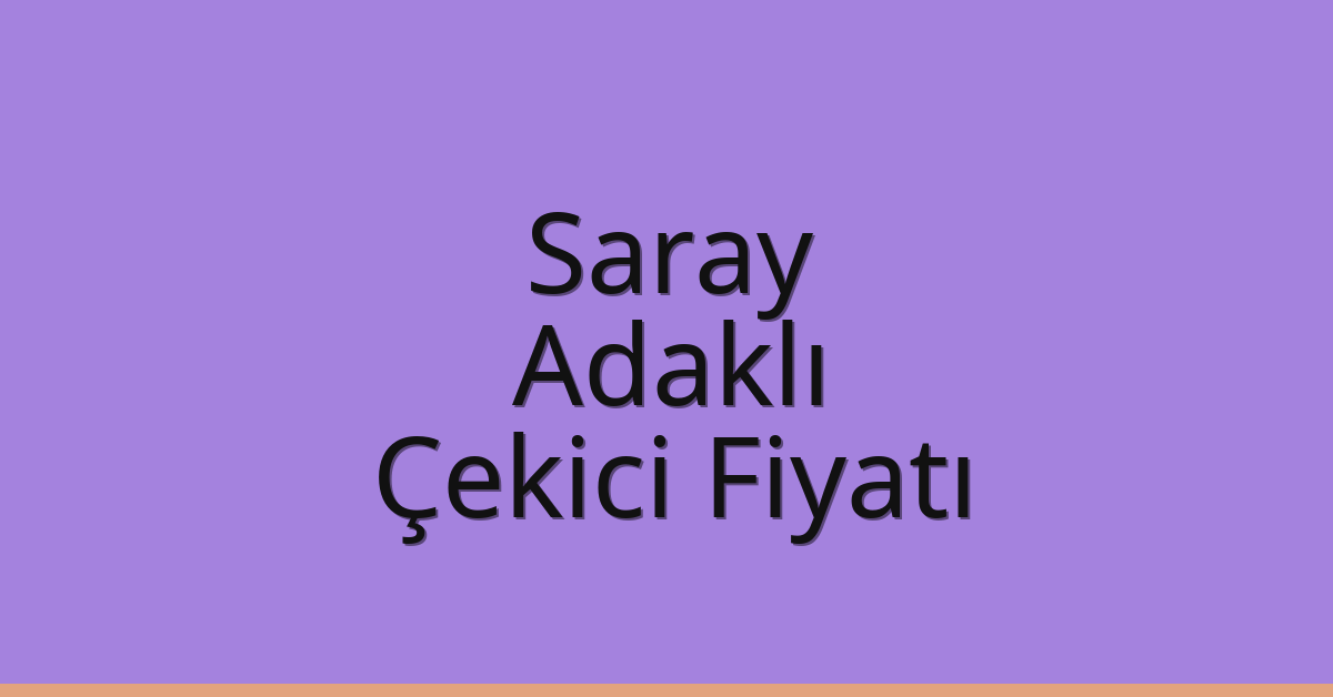 Saray – Adaklı Çekici Fiyatı