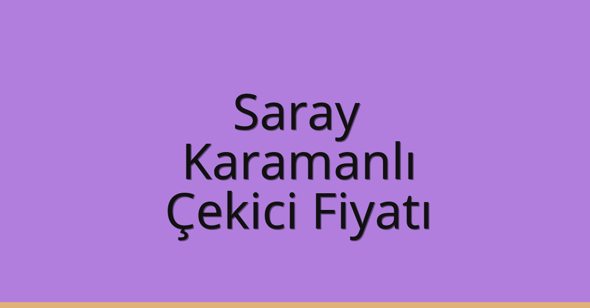 Saray – Karamanlı Çekici Fiyatı Saray – Karamanlı Çekici Fiyatı