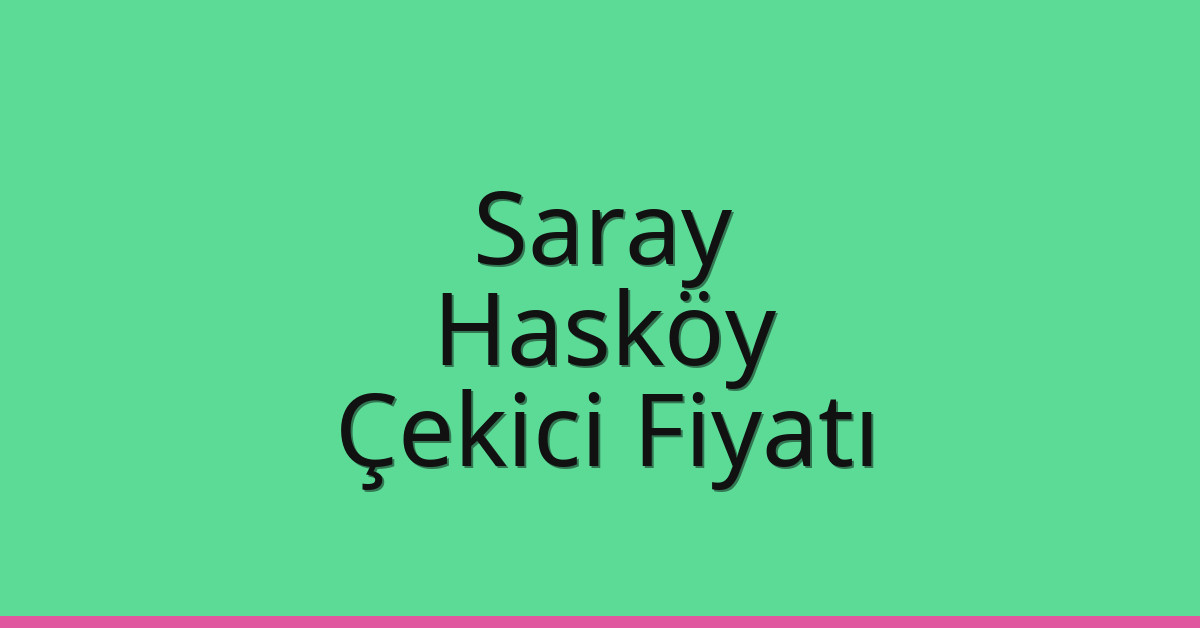 Saray – Hasköy Çekici Fiyatı