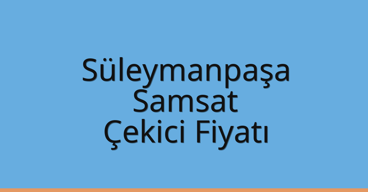 Süleymanpaşa – Samsat Çekici Fiyatı Süleymanpaşa – Samsat Çekici Fiyatı