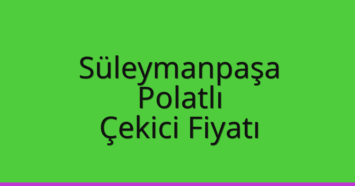Süleymanpaşa – Polatlı Çekici Fiyatı Süleymanpaşa – Polatlı Çekici Fiyatı
