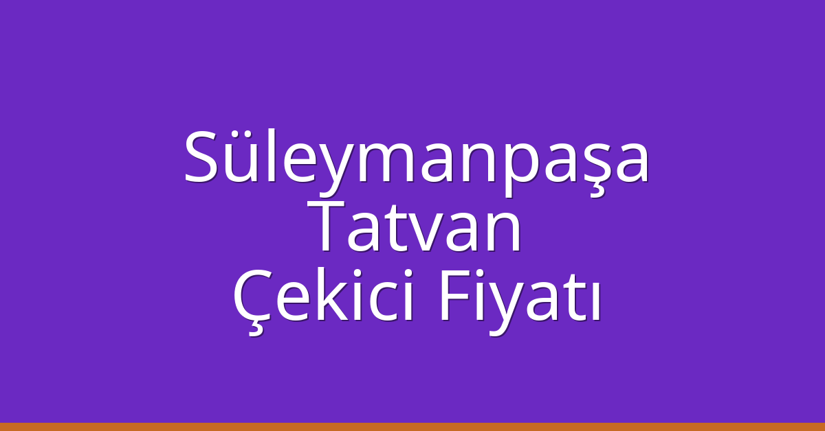 Süleymanpaşa – Tatvan Çekici Fiyatı