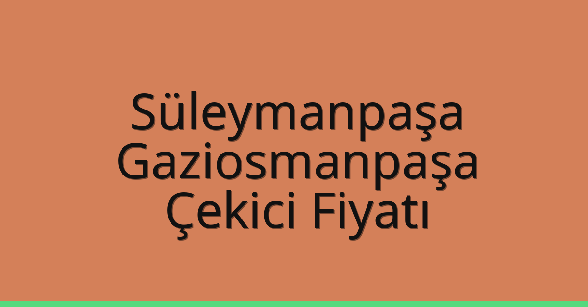 Süleymanpaşa – Gaziosmanpaşa Çekici Fiyatı