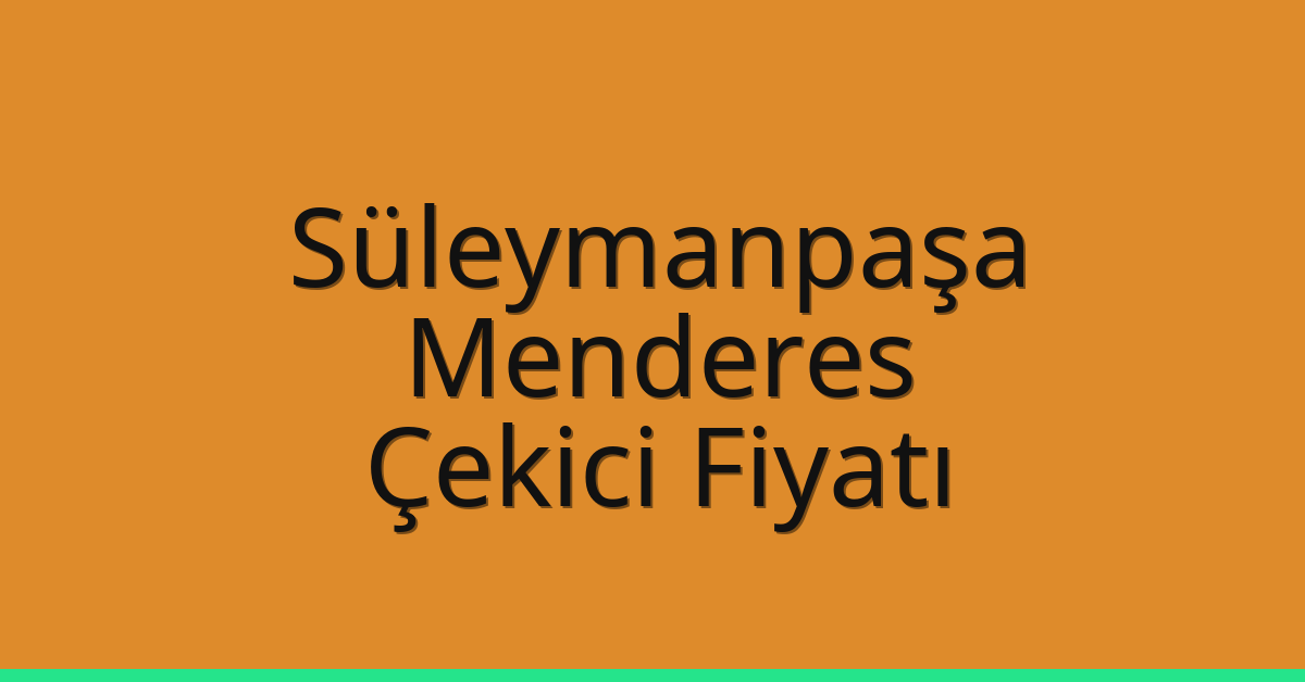 Süleymanpaşa – Menderes Çekici Fiyatı Süleymanpaşa – Menderes Çekici Fiyatı