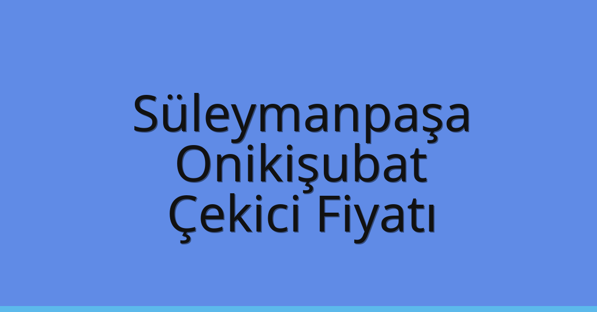 Süleymanpaşa – Onikişubat Çekici Fiyatı