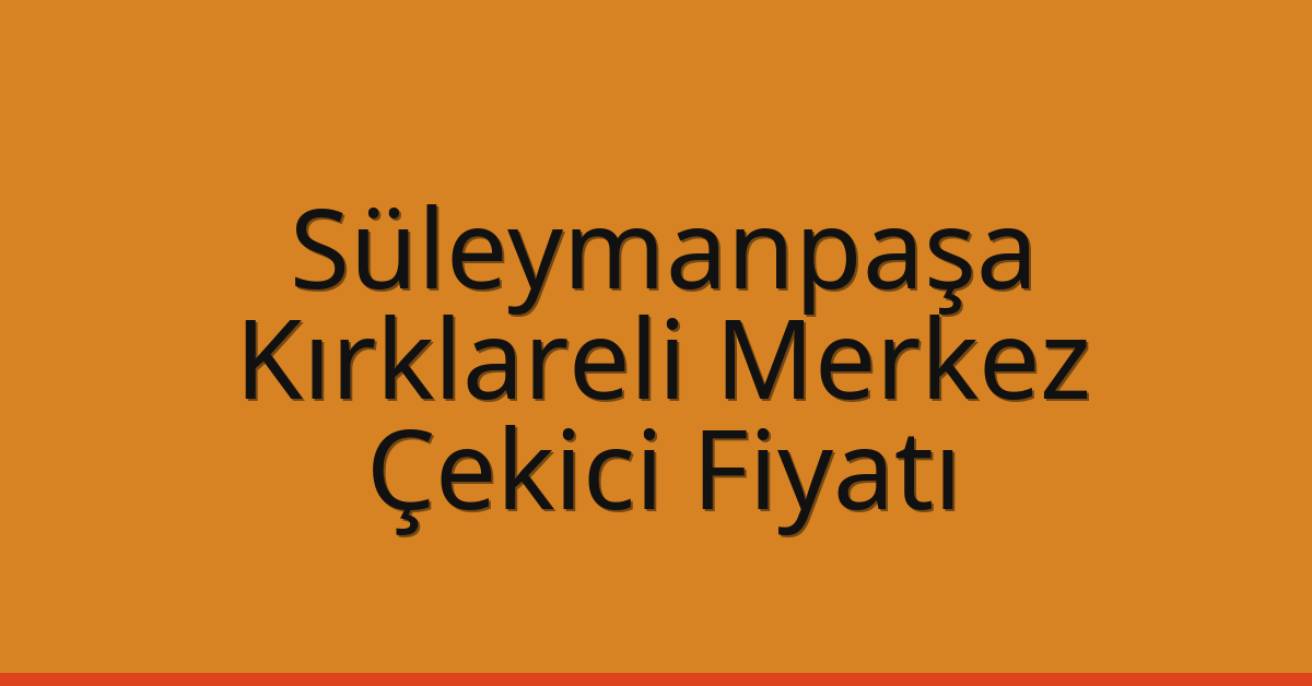 Süleymanpaşa – Kırklareli Merkez Çekici Fiyatı