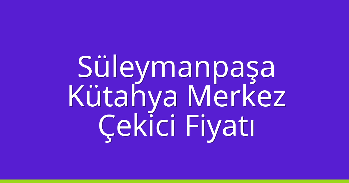 Süleymanpaşa – Kütahya Merkez Çekici Fiyatı
