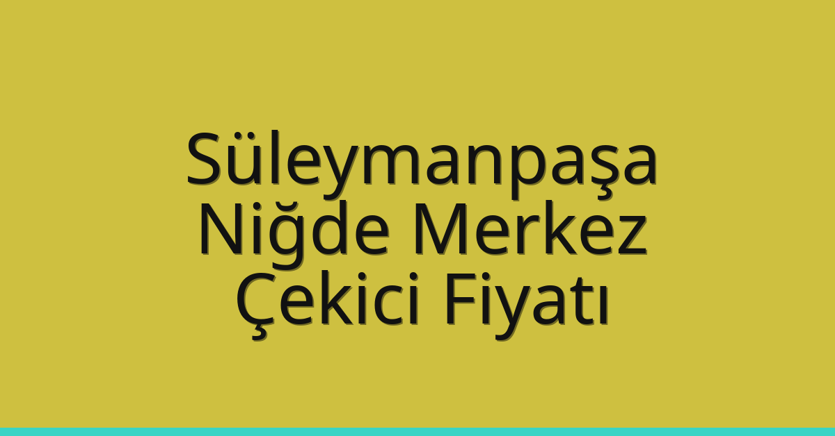 Süleymanpaşa – Niğde Merkez Çekici Fiyatı Süleymanpaşa – Niğde Merkez Çekici Fiyatı