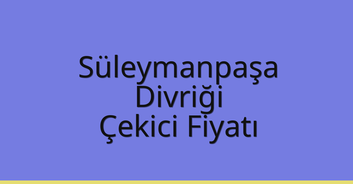 Süleymanpaşa – Divriği Çekici Fiyatı