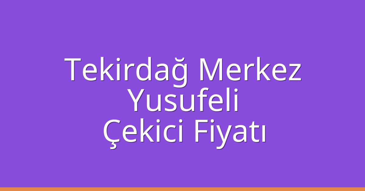 Tekirdağ Merkez – Yusufeli Çekici Fiyatı Tekirdağ Merkez – Yusufeli Çekici Fiyatı