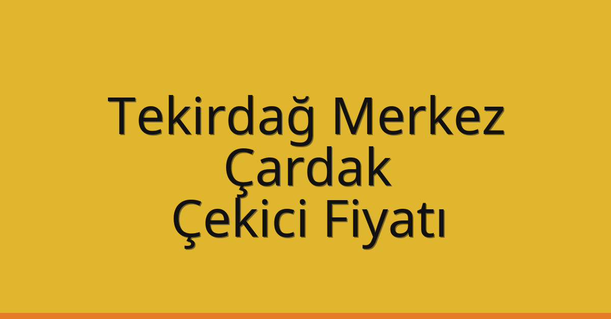 Tekirdağ Merkez – Çardak Çekici Fiyatı Tekirdağ Merkez – Çardak Çekici Fiyatı