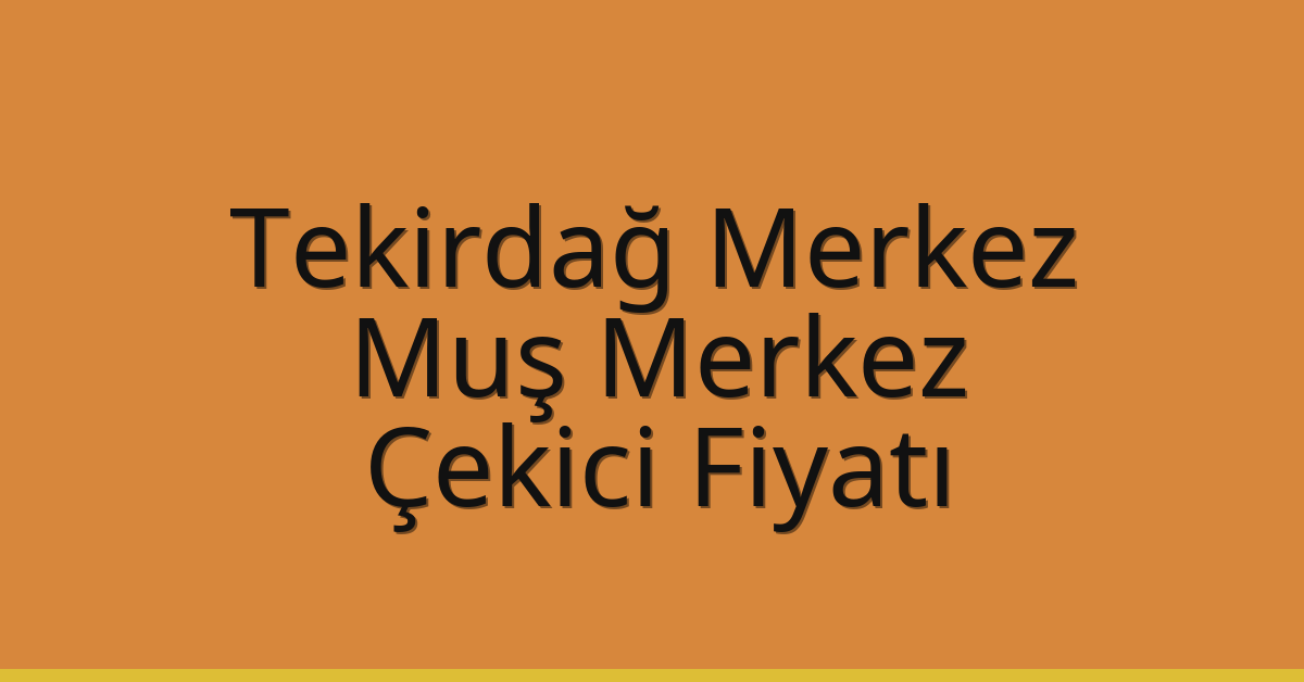 Tekirdağ Merkez – Muş Merkez Çekici Fiyatı