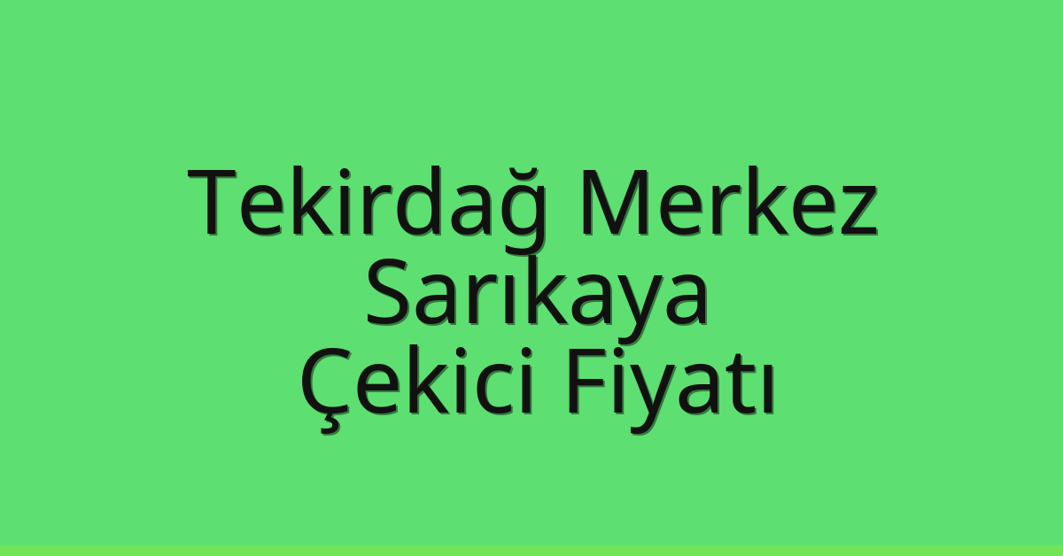 Tekirdağ Merkez – Sarıkaya Çekici Fiyatı Tekirdağ Merkez – Sarıkaya Çekici Fiyatı