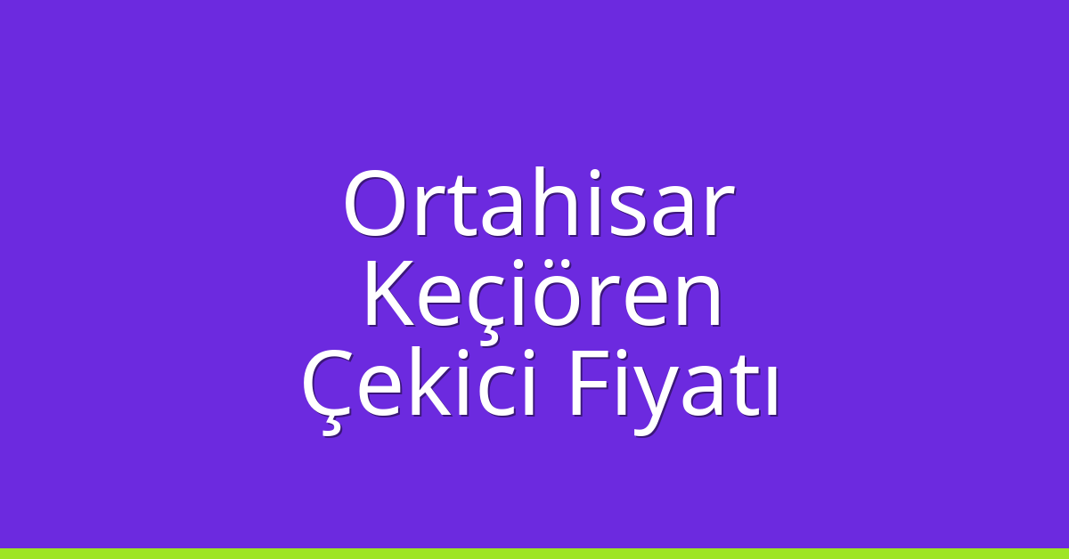 Ortahisar – Keçiören Çekici Fiyatı Ortahisar – Keçiören Çekici Fiyatı