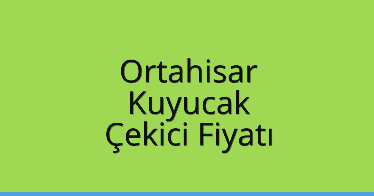 Ortahisar – Kuyucak Çekici Fiyatı