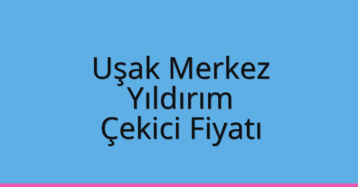 Uşak Merkez – Yıldırım Çekici Fiyatı Uşak Merkez – Yıldırım Çekici Fiyatı